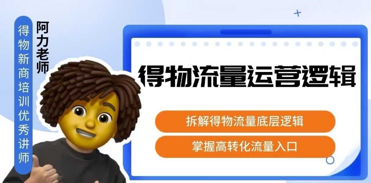 得物流量运营逻辑，​拆解得物流量底层逻辑，掌握高转化入口-白蛇网赚