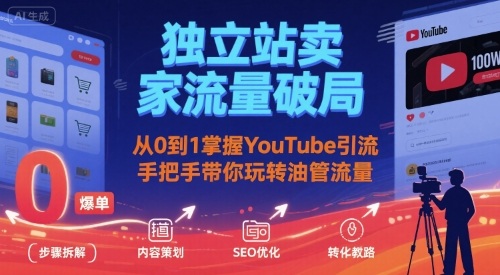 独立站卖家流量破局：从0到1掌握YouTube引流，手把手带你玩转油管流量-白蛇网赚