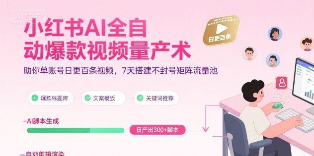 小红书AI全自动爆款视频量产术，助你单账号日更百条视频，7天搭建不封号矩阵流量池(更新8月)-白蛇网赚