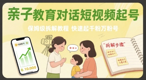 亲子教育对话短视频起号，保姆级拆解教程，快速起千粉万粉号-白蛇网赚
