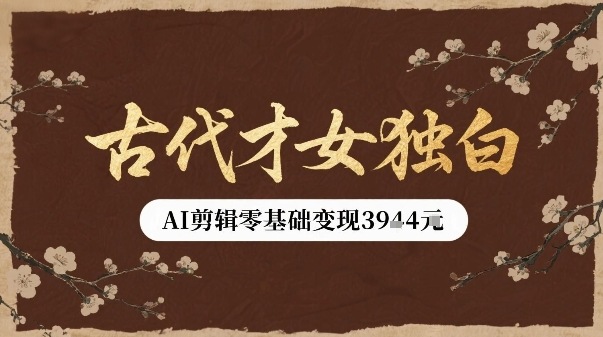 古代才女独白视频新玩法单条视频变现多张，AI剪辑零基础即可上手-白蛇网赚