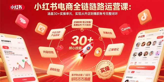 小红书电商全链路运营课：涵盖30+实操单元，实现从开店到爆款账号完整闭环-白蛇网赚
