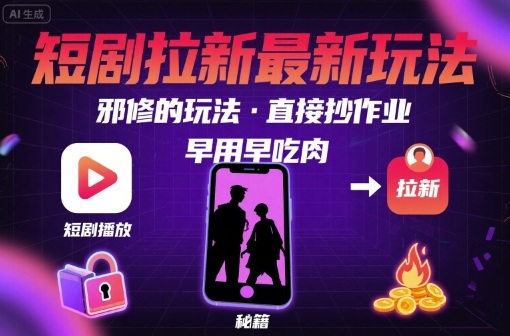 解锁短剧拉新最新玩法，邪修的玩法，直接抄作业，早用早吃肉-白蛇网赚