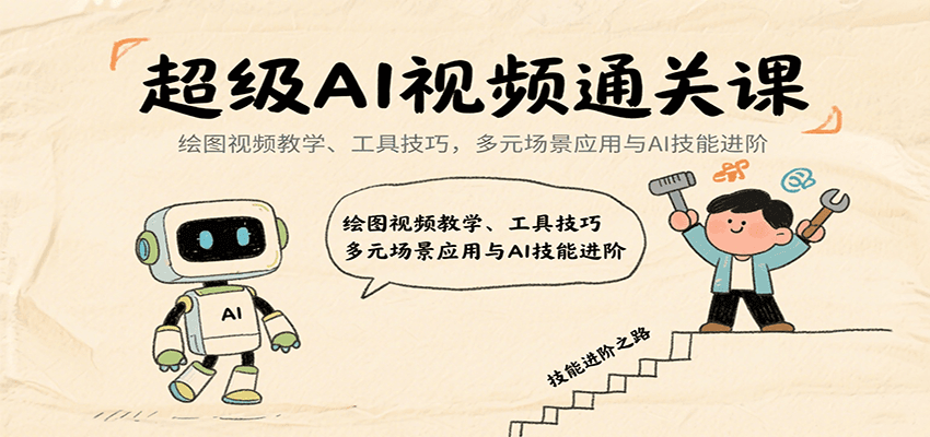 超级AI视频通关课：绘图视频教学、工具技巧，多元场景应用与AI技能进阶-白蛇网赚