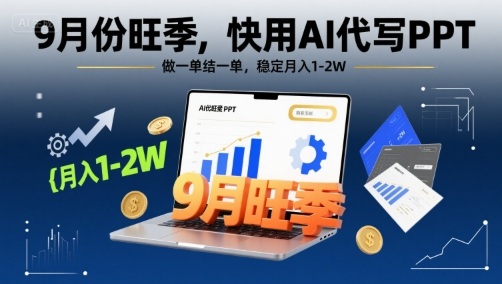 9月份旺季，快用AI代写PPT，做一单结一单，稳定月入1-2W【附AI工具和模板】-白蛇网赚