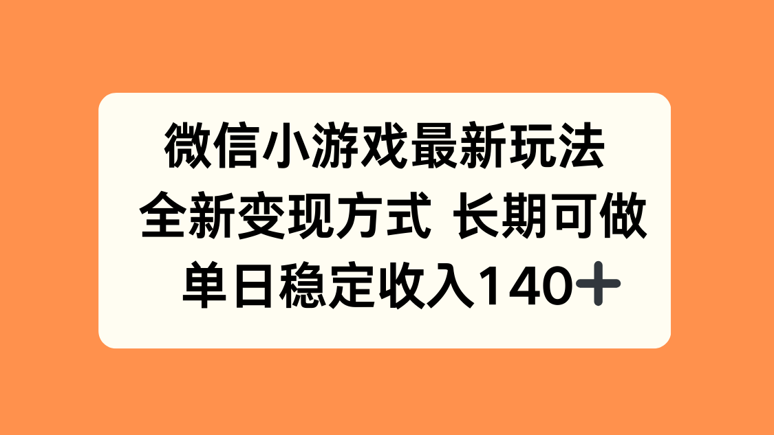 微信小游戏最新玩法，全新变现方式，单日稳定收入140+-白蛇网赚