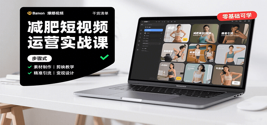 减肥短视频运营实战课：含素材制作、剪映教学，讲精准引流、变现设计与内容模板技巧-白蛇网赚