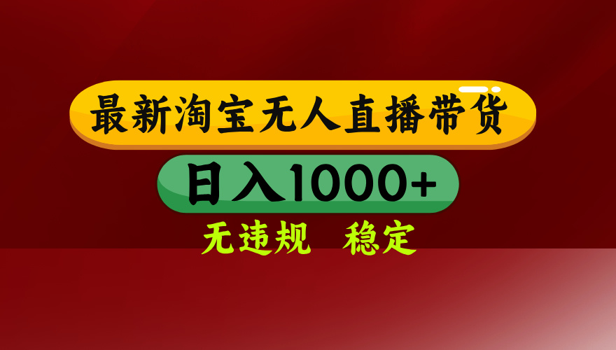 淘宝无人直播带货【最新】，日入1000+，无违规无封号，操作简单，长期…-白蛇网赚