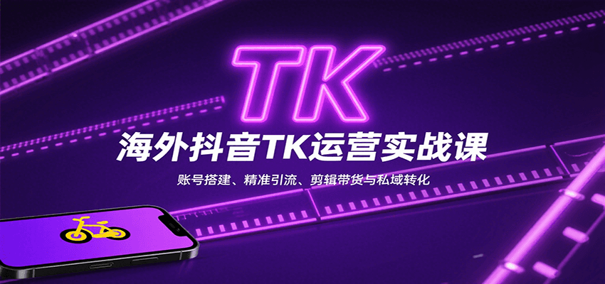 海外抖音TK运营实战课：账号搭建、精准引流、剪辑带货与私域转化-白蛇网赚