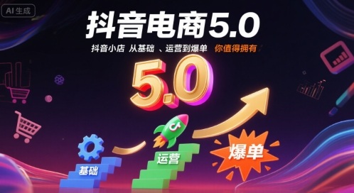 抖音电商5.0，抖音小店从基础、运营到爆单，你值得拥有-白蛇网赚