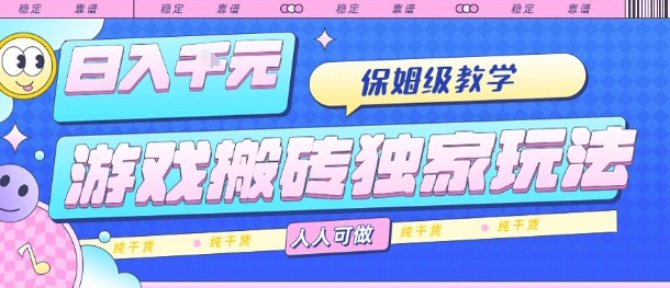 游戏搬砖独家玩法，日入1k+，保姆级教学，人人可做，纯干货【揭秘】-白蛇网赚