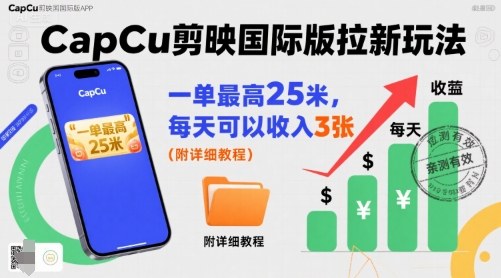 一单最高25米，亲测CapCu剪映国际版拉新玩法，每天可以收入3张(附详细教程)-白蛇网赚