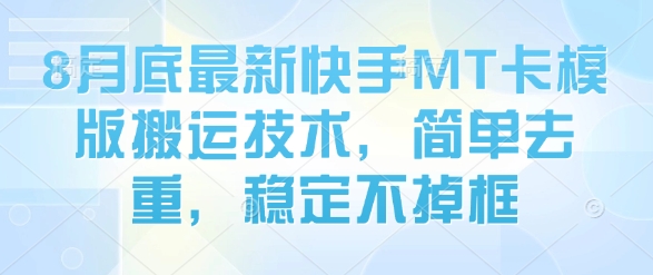 8月底最新快手MT卡模版搬运技术，简单去重，稳定不掉框-白蛇网赚