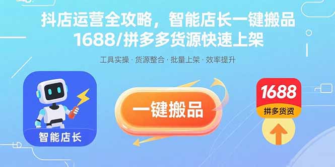抖店运营全攻略，智能店长一键搬品，1688/拼多多货源快速上架-白蛇网赚