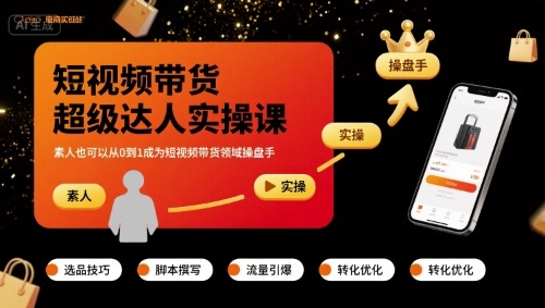 短视频带货超级达人实操课，素人也可以从0到1成为短视频带货领域操盘手-白蛇网赚