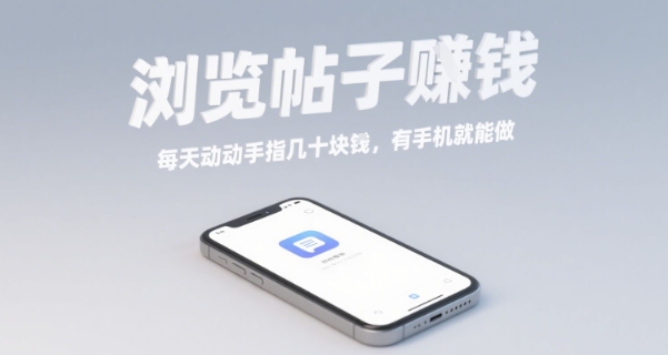 浏览帖子挣钱，每天动动手指几十米，有手机就能做【揭秘】-白蛇网赚