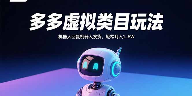 多多虚拟类目玩法，机器人回复机器人发货，轻松月入1-5W-白蛇网赚