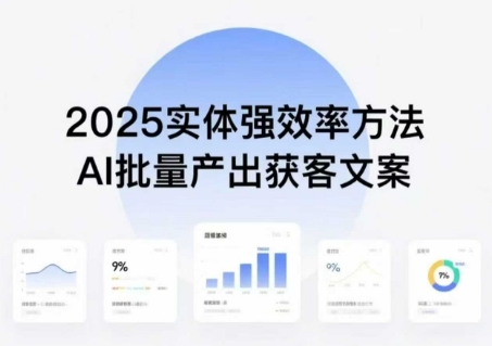 实体强效率方法：AI批量产出获客文案，2025年普通人拥抱AI，实现实体创收-白蛇网赚