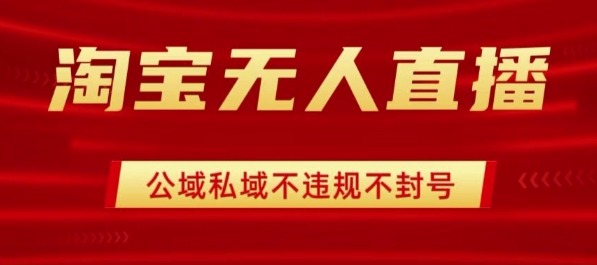 淘宝无人直播带货最新技术，不封号，不违规 操作简单，开播爆单，日入1k+【揭秘】-白蛇网赚