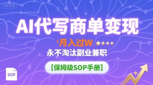 AI代写商单变现，月入过W，永不淘汰副业兼职【保姆级SOP手册】-白蛇网赚