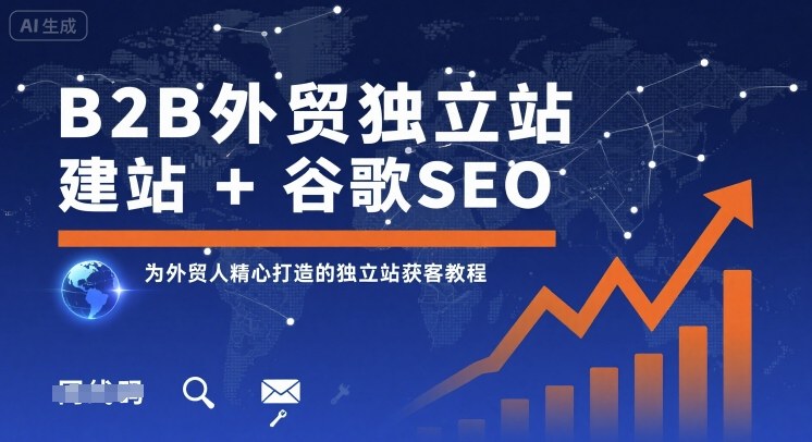 B2B外贸独立站建站+谷歌SEO，为外贸人精心打造的独立站获客教程-白蛇网赚