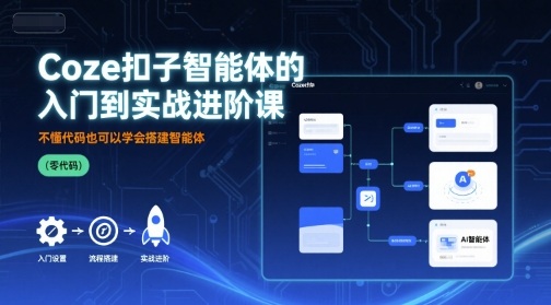 Coze扣子智能体的入门到实战进阶课，不懂代码也可以学会搭建智能体-白蛇网赚