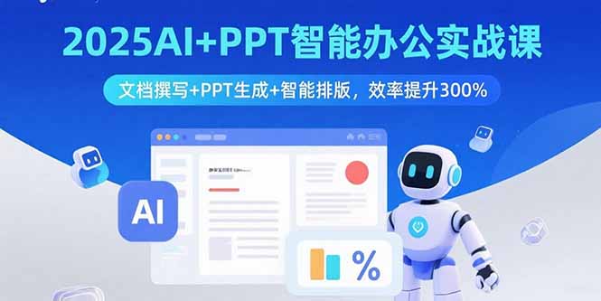 2025AI+PPT智能办公实战课：文档撰写+PPT生成+智能排版，效率提升300%-白蛇网赚