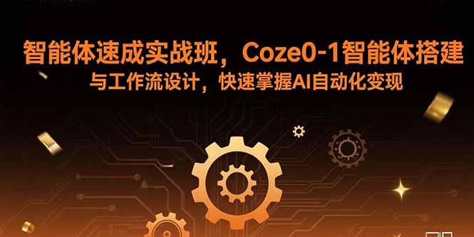 智能体速成实战班，Coze0-1智能体搭建与工作流设计，快速掌握AI自动化变现-白蛇网赚