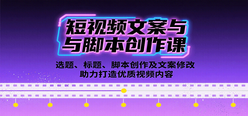 短视频文案与脚本创作课：选题、标题、脚本创作及文案修改等助力打造优质视频内容-白蛇网赚