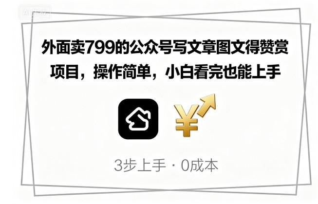 外面卖799的公众号写文章图文得赞赏项目，操作简单，小白看完也能上手-白蛇网赚