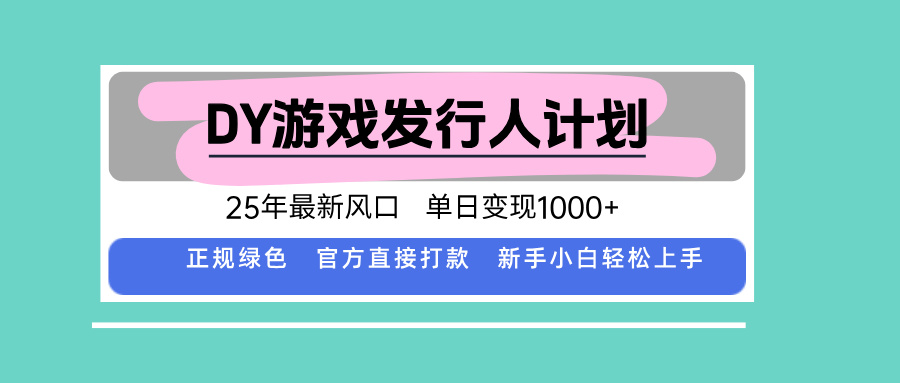 DY游戏发行人计划，25年最新风口，单日变现1000+-白蛇网赚