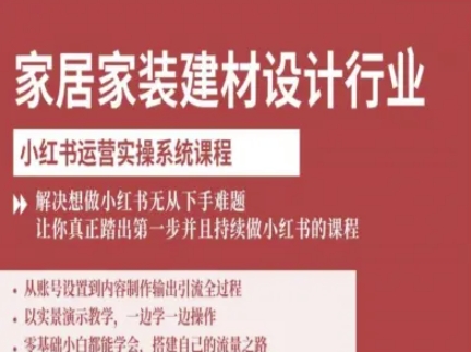 家居家装建材设计行业小红书运营实操系统课程，解决想做小红书无从下手难题让你真正踏出第一步-白蛇网赚