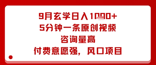 9月玄学日入1k+玩法，5分钟一条原创视频，咨询量高，付费意愿强，风口项目-白蛇网赚