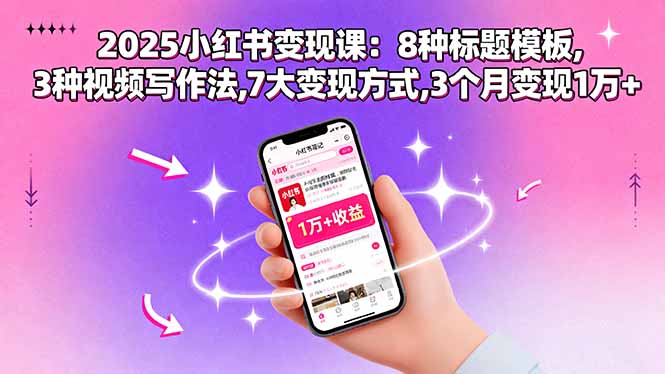 2025小红书变现课：8种标题模板,3种视频写作法,7大变现方式,3个月变现1万+-白蛇网赚