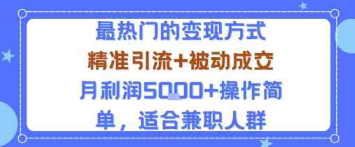 小众赛道玩法：当下最热门的变现方式，精准引流+被动成交月利润5k+操作简单，适合兼职人群-白蛇网赚