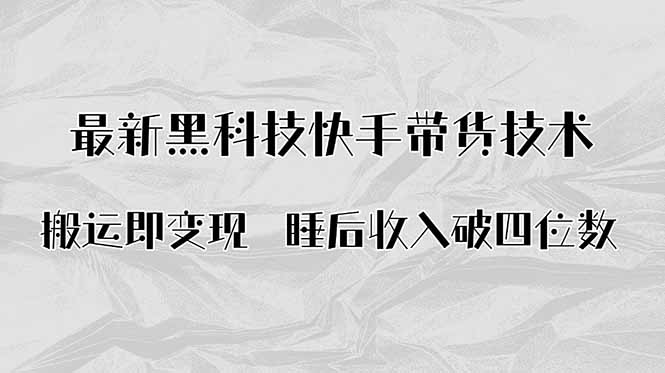 搬运即变现！最新黑科技快手带货Ai搬运技术，睡后收入破四位数-白蛇网赚