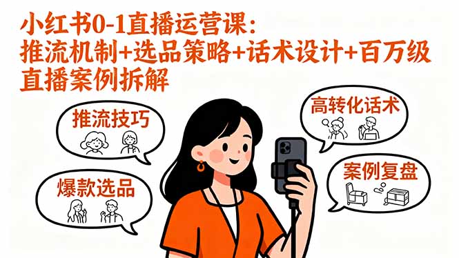 小红书0-1直播运营课：推流机制+选品策略+话术设计+百万级直播案例拆解-白蛇网赚