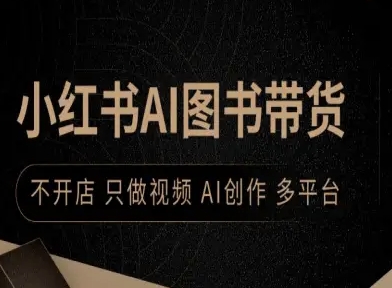 小红书AI图书带货，不开店，只做视频，AI创作，多平台-白蛇网赚