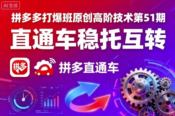 拼多多打爆班原创高阶技术第51期，直通车稳托互转-白蛇网赚