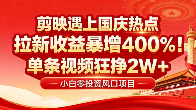 国庆流量风口！剪映小白吃红利：0基础几分钟一条，拉新收益暴涨400%，…-白蛇网赚