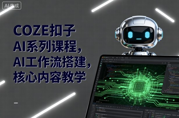 COZE扣子AI系列课程，AI工作流搭建，核心内容教学-白蛇网赚
