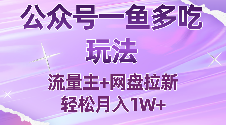 公众号最新玩法，一鱼多吃，流量主加网盘拉新，新手小白也能轻松月入1W-白蛇网赚