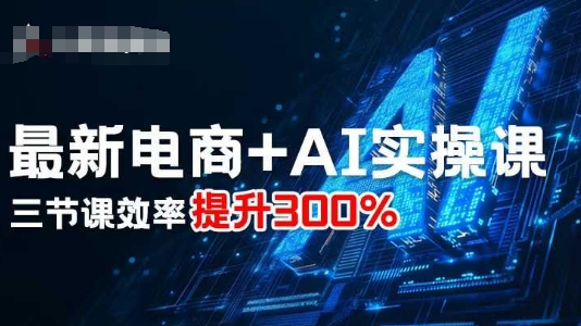 最新电商+AI实操课，三节课效率提升300%-白蛇网赚