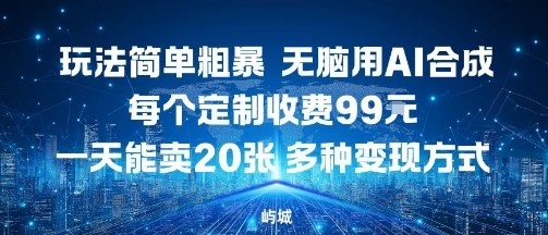 玩法简单粗暴，无脑用AI合成，每个定制收费99米，一天能搞10张，多种变现方式-白蛇网赚