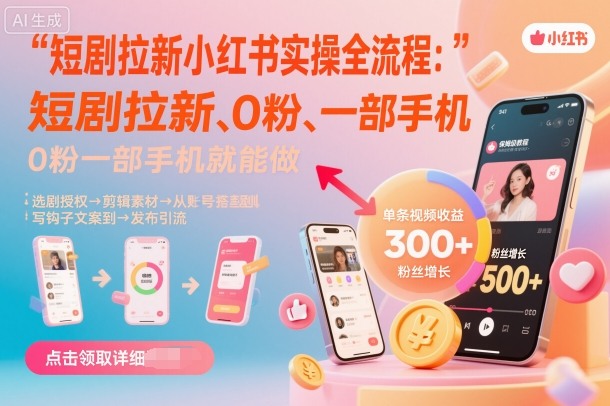 短剧拉新小红书实操全流程，0粉一部手机就可以做，详细教程-白蛇网赚