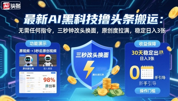 最新AI黑科技撸头条搬运，无需任何指令，三秒钟给你改头换面，原创度直接拉满，稳定日入3张【揭秘】-白蛇网赚