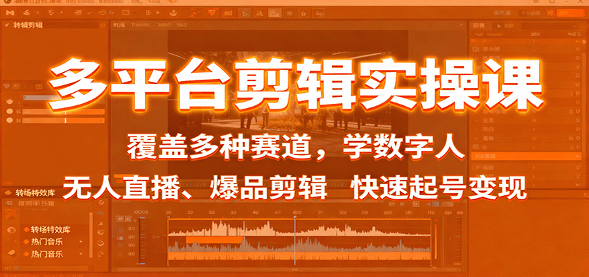 多平台剪辑实操课：覆盖多种赛道，学数字人、无人直播、爆品剪辑，快速起号变现-白蛇网赚