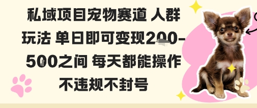 私域宠物项目赛道人群玩法单日即可变现2-5张之间每天都能操作不违规不封号-白蛇网赚
