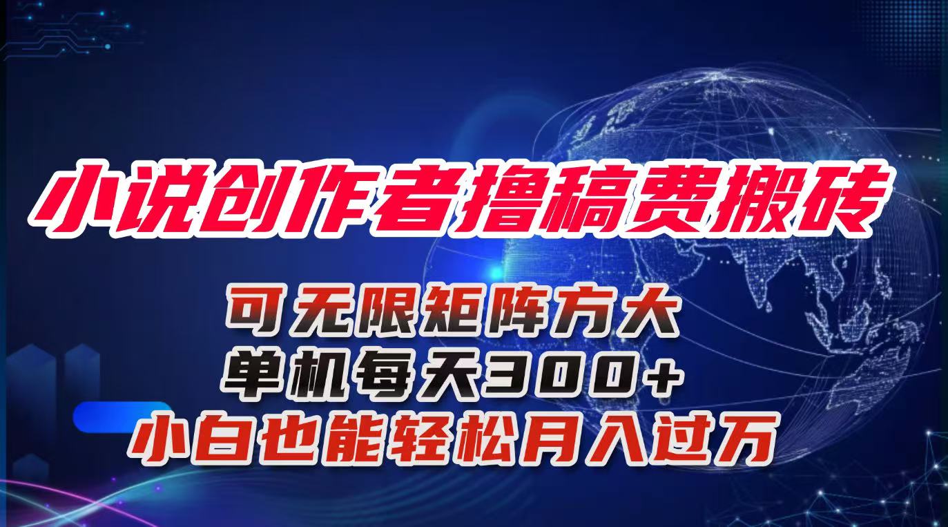 小说创作者撸稿费搬砖玩法，单机每天300+小白也能轻松月入过万的保姆级…-白蛇网赚