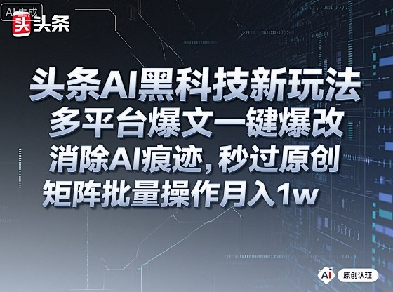 头条AI黑科技新玩法,多平台爆文一键爆改,消除AI痕迹,秒过原创,矩阵批量操作月入1w+【揭秘】-白蛇网赚